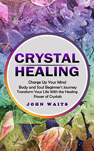 Beispielbild fr Crystal Healing: Charge Up Your Mind Body and Soul Beginner's Journey (Transform Your Life With the Healing Power of Crystals) zum Verkauf von GreatBookPrices