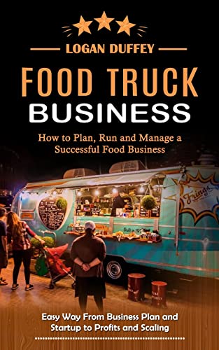 Beispielbild fr Food Truck Business : Discover How to Plan, Run and Manage a Successful Food Business (Easy Way From Business Plan and Startup to Profits and Scaling) zum Verkauf von Buchpark