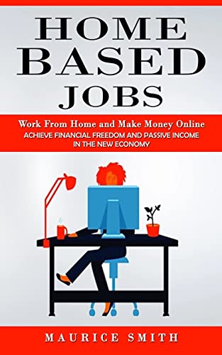 Beispielbild fr Home Based Jobs: Work From Home and Make Money Online (Achieve Financial Freedom and Passive Income in the New Economy) zum Verkauf von GreatBookPrices