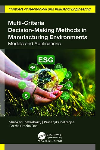 9781774912614: Multi-Criteria Decision-Making Methods in Manufacturing Environments: Models and Applications (Frontiers of Mechanical and Industrial Engineering)