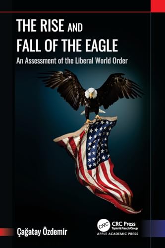 9781774917268: The Rise and Fall of the Eagle: An Assessment of the Liberal World Order