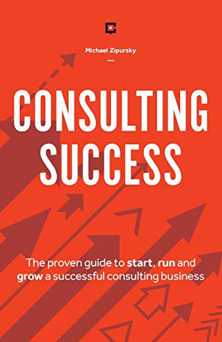 9781775041115: Consulting Success: The Proven Guide to Start, Run and Grow a Successful Consulting Business
