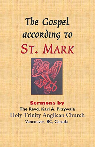 9781775106258: THE GOSPEL ACCORDING TO ST. MARK: Sermons by THE REVD. KARL A. PRZYWALA