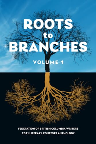 Stock image for Roots to Branches Volume 1: Federation of British Columbia Writers 2021 Literary Contests Anthology (Roots to Branches: Federation of British Columbia Writers Literary Contests Anthology) for sale by Books Unplugged