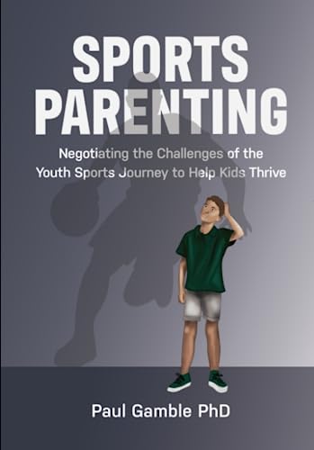Stock image for Sports Parenting: Negotiating the Challenges of the Youth Sports Journey to Help Kids Thrive for sale by California Books
