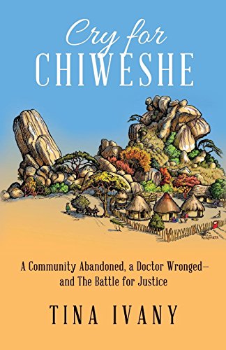 Imagen de archivo de Cry for Chiweshe: A Community Abandoned, a Doctor Wronged - and The Battle for Justice a la venta por Lucky's Textbooks