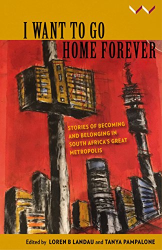 Beispielbild fr I Want to Go Home Forever : Stories of Becoming and Belonging in South Africa's Great Metropolis zum Verkauf von Better World Books