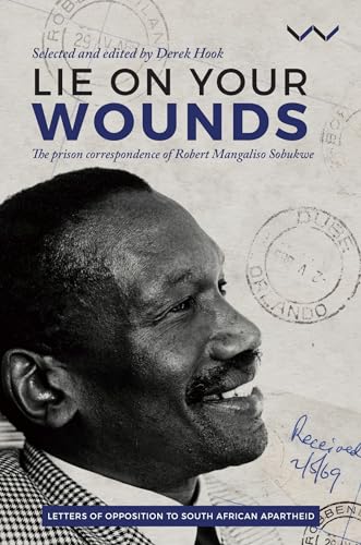 9781776142408: Lie on Your Wounds: The Prison Correspondence of Robert Mangaliso Sobukwe