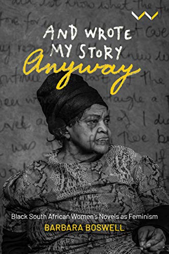 9781776146185: And Wrote My Story Anyway: Black South African women’s novels as feminism