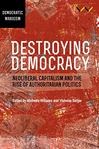 Stock image for Destroying Democracy: Neoliberal capitalism and the rise of authoritarian politics for sale by Lucky's Textbooks