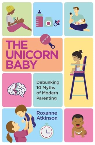 Beispielbild fr The Unicorn Baby: Debunking 10 Myths of Modern Parenting zum Verkauf von WorldofBooks