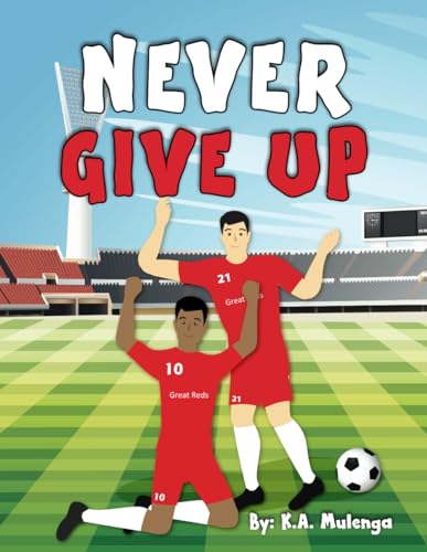 Stock image for Never Give Up: An inspirational children's soccer (football) book about never giving up for sale by Books Unplugged