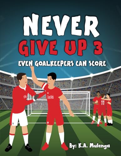 Stock image for Never Give Up Part 3- Even Goalkeepers Can Score: An inspirational children's soccer (football) book about never giving up based on Liverpool Football for sale by GreatBookPrices