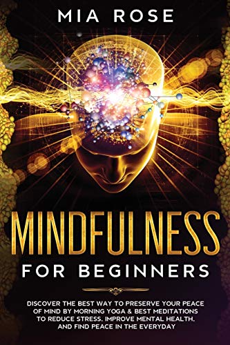 Beispielbild fr Mindfulness for Beginners : Discover the best way to preserve Your Peace of Mind by Morning Yoga & Best Meditations to Reduce Stress, Improve Mental Health, and Find Peace in the Everyday zum Verkauf von Buchpark