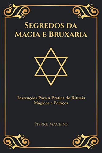 

Segredos da Magia e Bruxaria: Instruções Para a Prática de Rituais Mágicos e Feitiços (Edição Capa Especial) (Portuguese Edition)