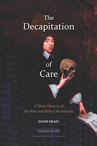 Beispielbild fr The Decapitation of Care: A Short History of the Rise and Fall of Healthcare zum Verkauf von Better World Books