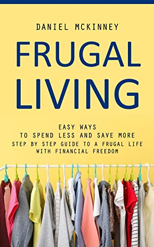 Beispielbild fr Frugal Living : Easy Ways to Spend Less and Save More (Step by Step Guide to a Frugal Life With Financial Freedom) zum Verkauf von Buchpark