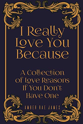 Stock image for I Really Love You Because A Collection Of Love Reasons If You Don't Have One: A Unique Wedding Anniversary Gift for sale by THE SAINT BOOKSTORE