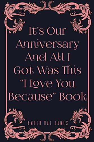 Stock image for It s Our Anniversary And All I Got Was This "I Love You Because" Book: A Unique Wedding Anniversary Gift (Love Romance Series) for sale by Revaluation Books