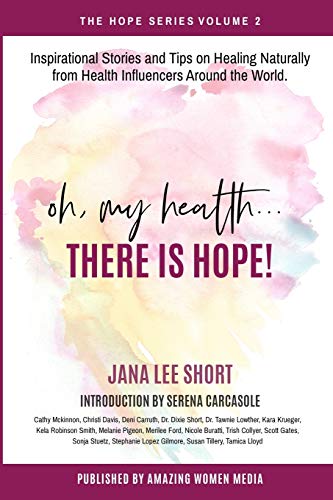 Stock image for Oh, My Health. There is Hope!: Inspirational Stories and Tips on Healing Naturally from Health Influencers Around the World. (The Hope Book Series) for sale by SecondSale