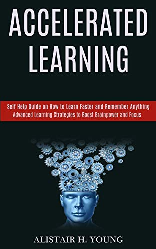 Beispielbild fr Accelerated Learning: Self Help Guide on How to Learn Faster and Remember Anything (Advanced Learning Strategies to Boost Brainpower and Focus) zum Verkauf von GreatBookPrices