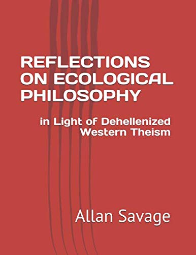 Stock image for REFLECTIONS ON ECOLOGICAL PHILOSOPHY: in Light of Dehellenized Western Theism for sale by Revaluation Books