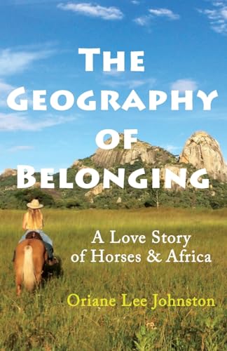 Beispielbild fr The Geography of Belonging: A Love Story of Horses & Africa zum Verkauf von GreatBookPrices