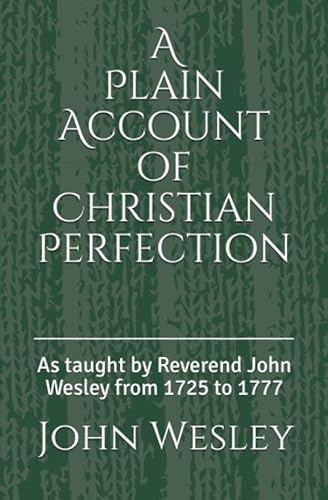 Beispielbild fr A Plain Account of Christian Perfection: As taught by Reverend John Wesley from the year 1725 to 1777 (1st. Page Classics) zum Verkauf von GF Books, Inc.