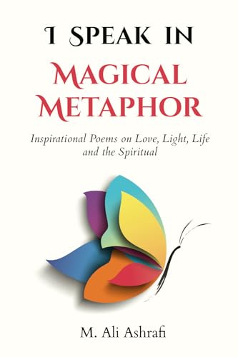 9781777232320: I Speak In Magical Metaphor: Inspirational Poems on Love, Light, Life and the Spiritual