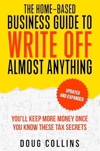 Stock image for The Home-Based Business Guide to Write Off Almost Anything: You'll Keep More Money Once You Know These Tax Secret for sale by Decluttr