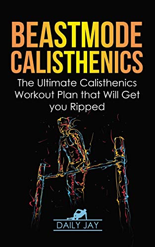 Stock image for Beastmode Calisthenics: The Ultimate Calisthenics Workout Plan that Will Get You Ripped for sale by Revaluation Books