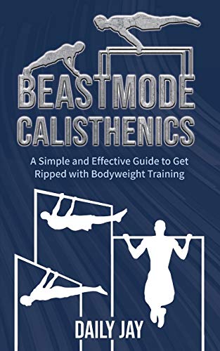 Stock image for Beastmode Calisthenics: A Simple and Effective Guide to Get Ripped with Bodyweight Training for sale by GF Books, Inc.