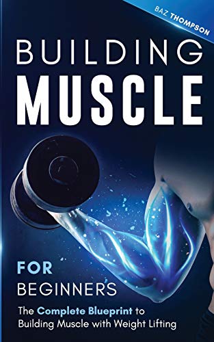 Stock image for Building Muscle for Beginners: The Complete Blueprint to Building Muscle with Weight Lifting for sale by GreatBookPrices