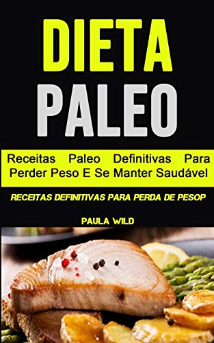 Stock image for Dieta Paleo: Receitas Paleo Definitivas Para Perder Peso E Se Manter Saudvel (Receitas Definitivas Para Perda De Pesop) for sale by Buchpark
