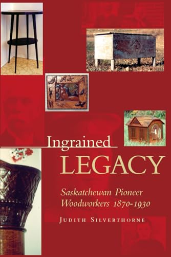 Stock image for Ingrained Legacy: Saskatchewan Pioneer Woodworkers 1870-1930 for sale by GF Books, Inc.
