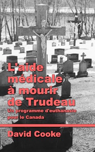Stock image for L'aide mdicale  mourir de Trudeau: Un programme d'euthanasie pour le Canada (French Edition) for sale by GF Books, Inc.