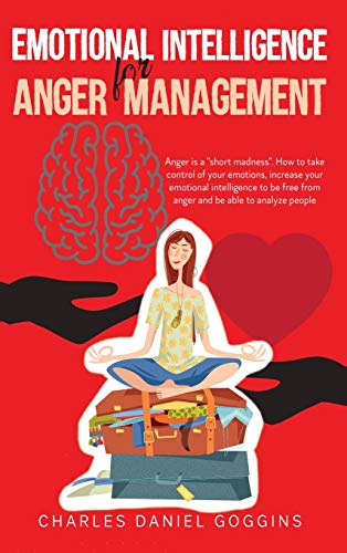 Beispielbild fr Emotional Intelligence For Anger Management: "Anger is a short madness". How to take control of your emotions, increase your emotional intelligence to be free from anger and be able to analyze people. zum Verkauf von Books From California