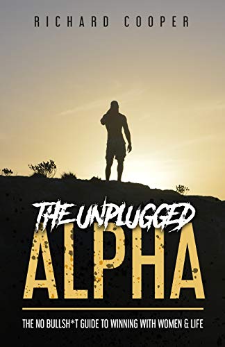 Stock image for The Unplugged Alpha: The No Bullsh*t Guide To Winning With Women & Life for sale by GreatBookPrices