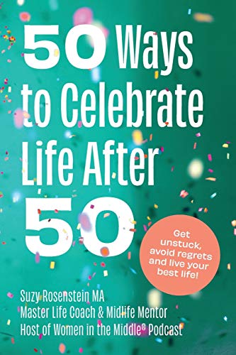 Beispielbild fr 50 Ways to Celebrate Life After 50: Get Unstuck, Avoid Regrets and Live your Best Life! zum Verkauf von WorldofBooks