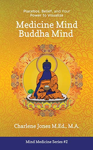 9781777505929: Medicine Mind Buddha Mind: Placebos, Belief, and the Power of Your Mind to Visualize (Mind Medicine)