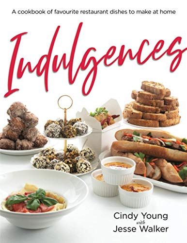 9781777520601: Indulgences: Your favourite restaurant dishes that you can now make at home: A Cookbook.