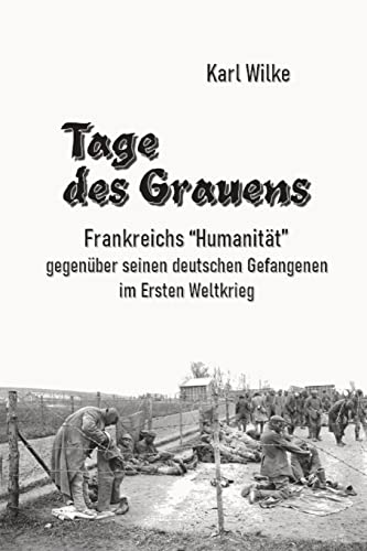 Stock image for Tage des Grauens: Frankreichs Humanitt gegenber seinen deutschen Gefangenen im Ersten Weltkrieg (German Edition) for sale by GF Books, Inc.
