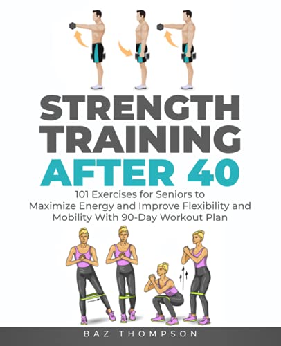 Stock image for Strength Training After 40 : 101 Exercises for Seniors to Maximize Energy and Improve Flexibility and Mobility With 90-day Workout Plan for sale by GreatBookPrices