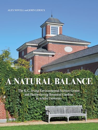 Imagen de archivo de A Natural Balance: The K.C. Irving Environmental Science Centre and Harriet Irving Botanical Gardens at Acadia University a la venta por WorldofBooks