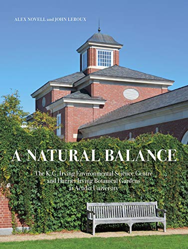 Stock image for A Natural Balance: The K.C. Irving Environmental Science Centre and Harriet Irving Botanical Gardens at Acadia University for sale by WorldofBooks