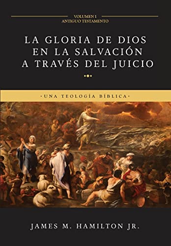 

La Gloria de Dios en la Salvación a través del Juicio (Volumen 1: Antiguo Testamento): Una Teología Bíblica -Language: spanish