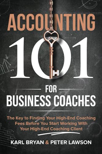 Imagen de archivo de Accounting 101 for Business Coaches: How to Find Your High-End Coaching Fees Before You Start Working With Your New High-End Coaching Client a la venta por Books Unplugged