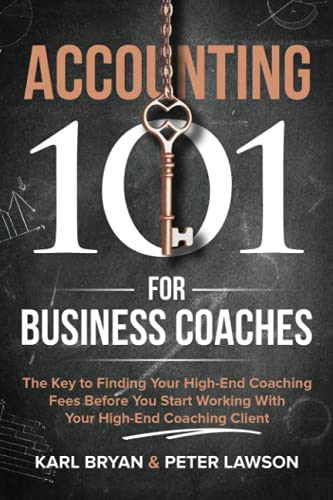 Stock image for Accounting 101 for Business Coaches: How to Find Your High-End Coaching Fees Before You Start Working With Your New High-End Coaching Client for sale by Books Unplugged
