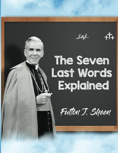9781777727123: The Seven Last Words Explained: 8 (Sermons at Mount Calvary by Archbishop Fulton J. Sheen (the Seven Last Words of Christ))