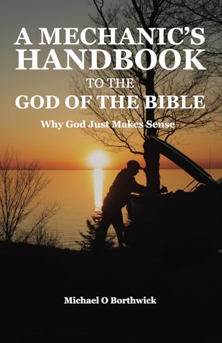 

A Mechanic's Handbook To The Of The Bible: Why God Just Make Sense